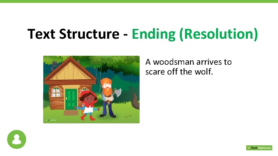 Text Structure - Ending (Resolution) A woodsman arrives to scare off the wolf. 