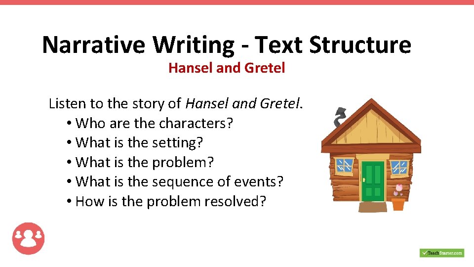 Narrative Writing - Text Structure Hansel and Gretel Listen to the story of Hansel