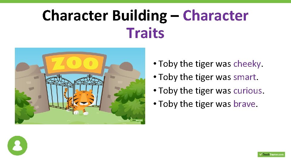 Character Building – Character Traits • Toby the tiger was cheeky. • Toby the