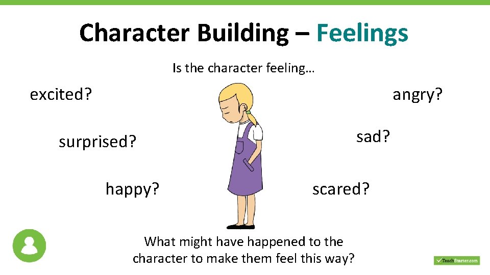 Character Building – Feelings Is the character feeling… excited? angry? sad? surprised? happy? scared?