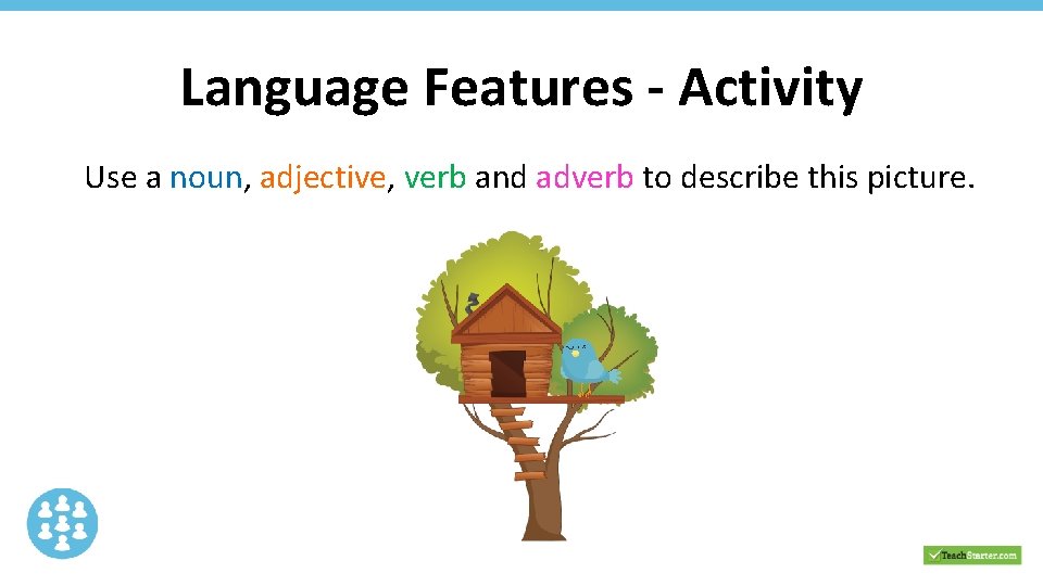 Language Features - Activity Use a noun, adjective, verb and adverb to describe this