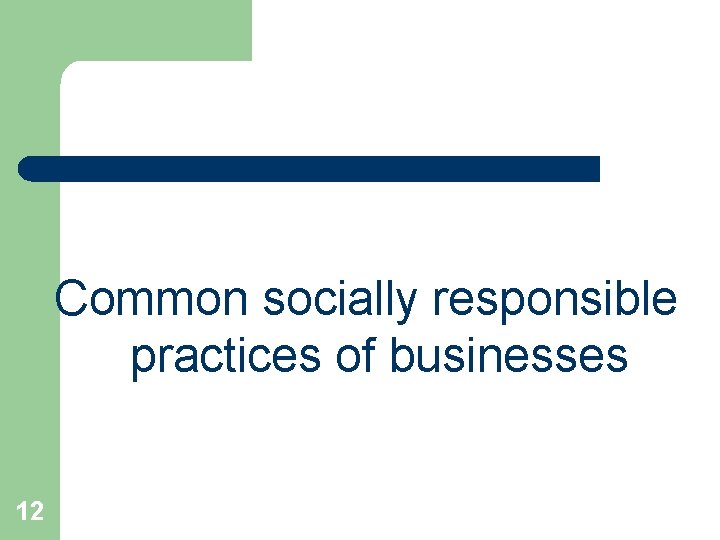 Common socially responsible practices of businesses 12 