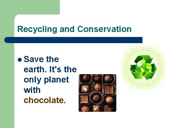 Recycling and Conservation l Save the earth. It's the only planet with chocolate. 