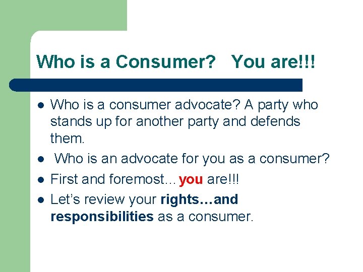 Who is a Consumer? You are!!! l l Who is a consumer advocate? A