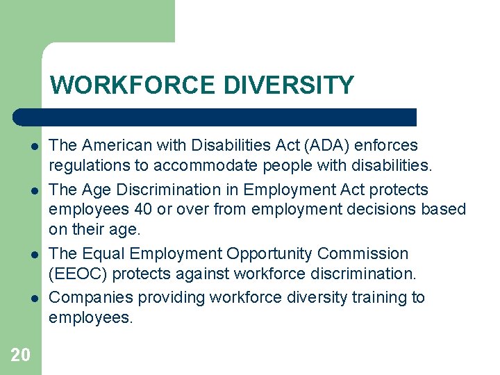WORKFORCE DIVERSITY l l 20 The American with Disabilities Act (ADA) enforces regulations to
