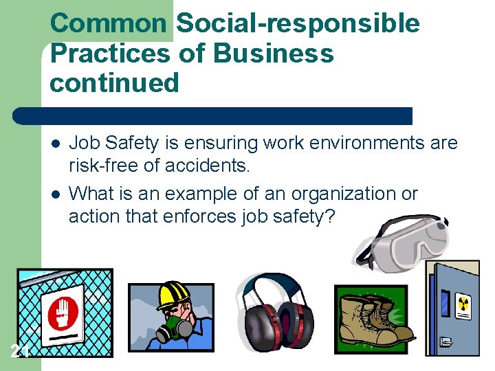 Common Social-responsible Practices of Business continued l l 21 Job Safety is ensuring work
