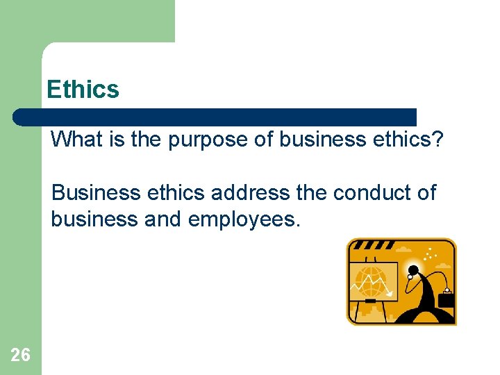 Ethics What is the purpose of business ethics? Business ethics address the conduct of