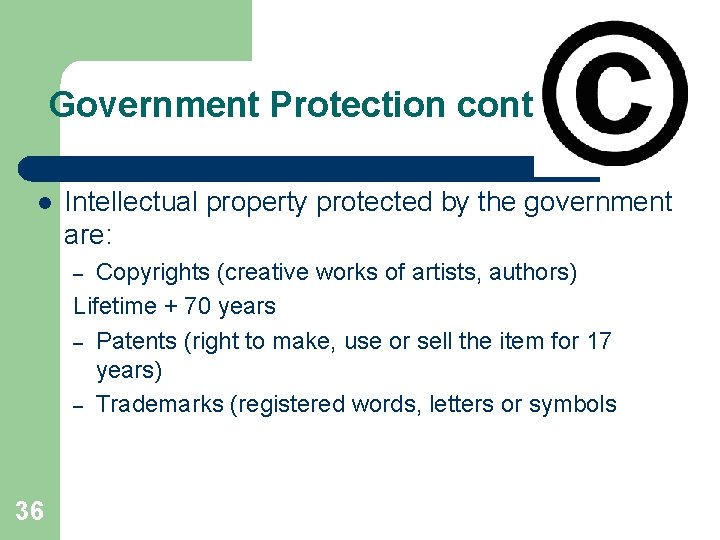 Government Protection continued l Intellectual property protected by the government are: Copyrights (creative works