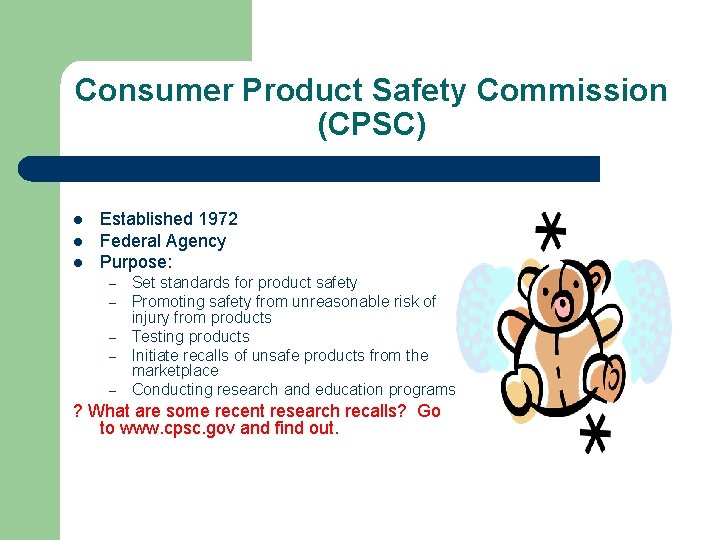 Consumer Product Safety Commission (CPSC) l l l Established 1972 Federal Agency Purpose: –