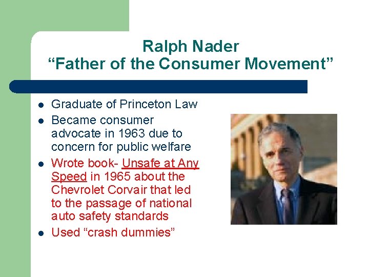 Ralph Nader “Father of the Consumer Movement” l l Graduate of Princeton Law Became