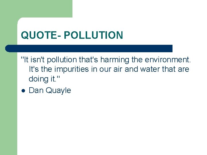 QUOTE- POLLUTION "It isn't pollution that's harming the environment. It's the impurities in our