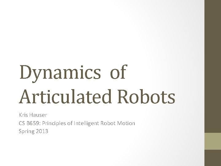 Dynamics of Articulated Robots Kris Hauser CS B 659: Principles of Intelligent Robot Motion