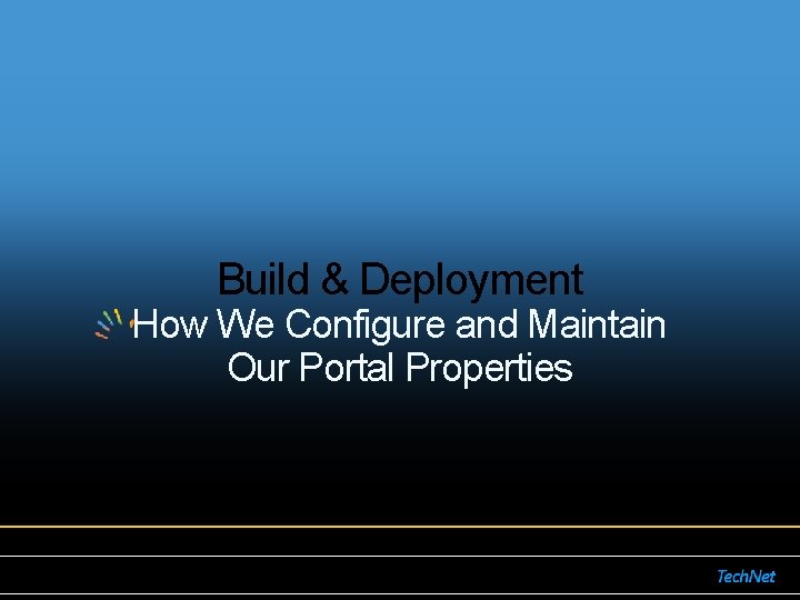 Build & Deployment How We Configure and Maintain Our Portal Properties Build & Deployment How We Configure and Maintain Our Portal Properties