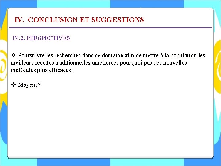 IV. CONCLUSION ET SUGGESTIONS IV. 2. PERSPECTIVES v Poursuivre les recherches dans ce domaine