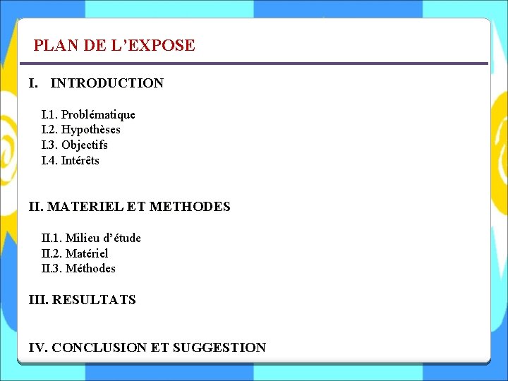 PLAN DE L’EXPOSE I. INTRODUCTION I. 1. Problématique I. 2. Hypothèses I. 3. Objectifs