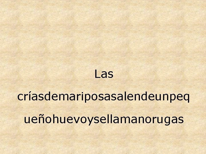 Las críasdemariposasalendeunpeq ueñohuevoysellamanorugas 