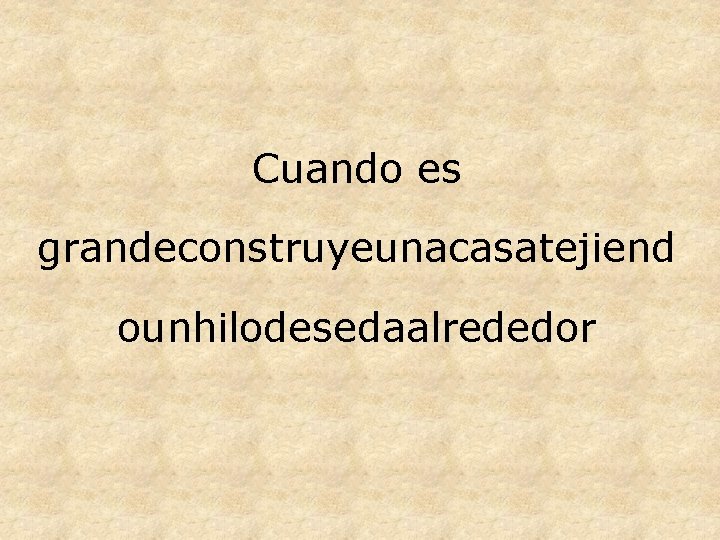 Cuando es grandeconstruyeunacasatejiend ounhilodesedaalrededor 