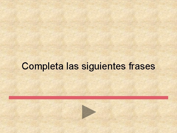 Completa las siguientes frases 