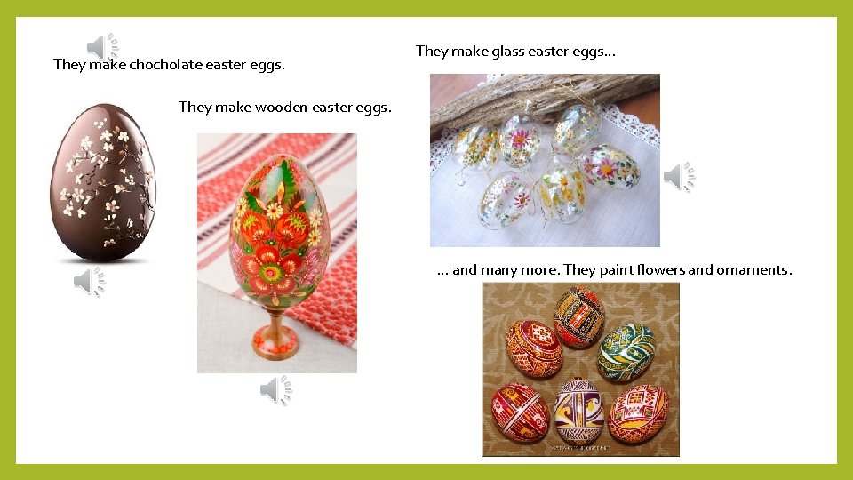 They make chocholate easter eggs. They make glass easter eggs… They make wooden easter They make chocholate easter eggs. They make glass easter eggs… They make wooden easter