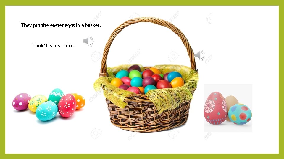 They put the easter eggs in a basket. Look! It‘s beautiful. 