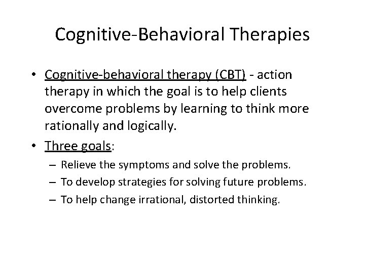 Cognitive-Behavioral Therapies • Cognitive-behavioral therapy (CBT) - action therapy in which the goal is