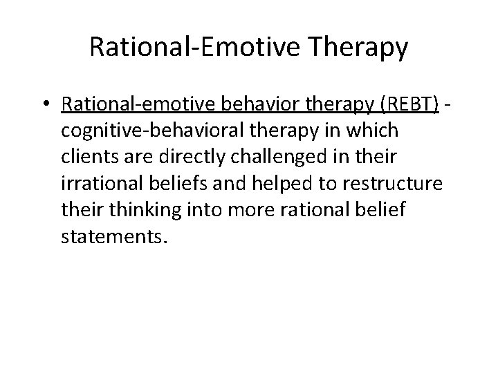 Rational-Emotive Therapy • Rational-emotive behavior therapy (REBT) cognitive-behavioral therapy in which clients are directly