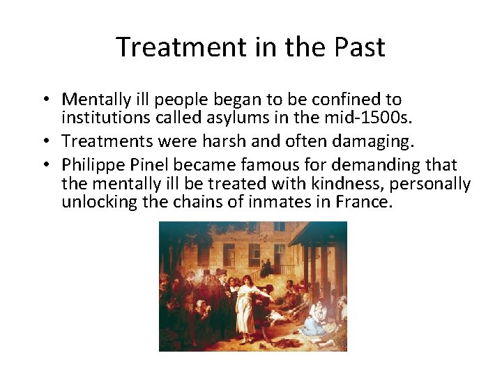 Treatment in the Past • Mentally ill people began to be confined to institutions