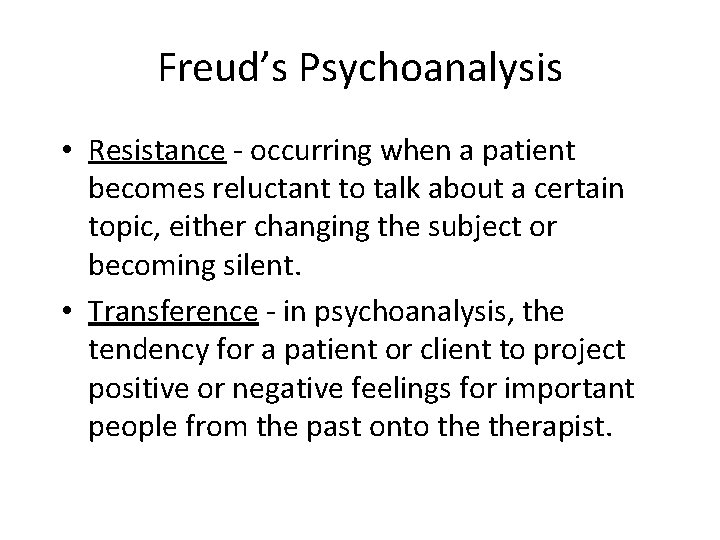 Freud’s Psychoanalysis • Resistance - occurring when a patient becomes reluctant to talk about