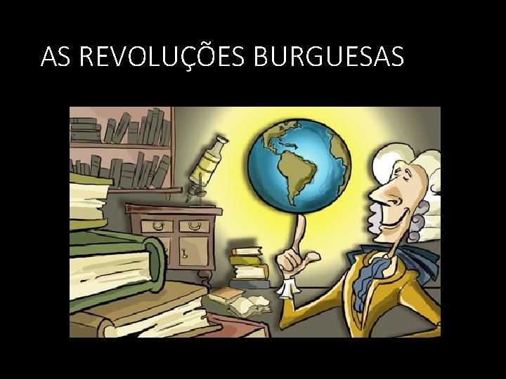 AS REVOLUÇÕES BURGUESAS 