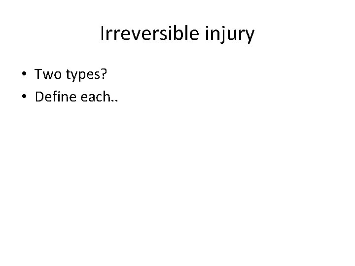 Irreversible injury • Two types? • Define each. . 