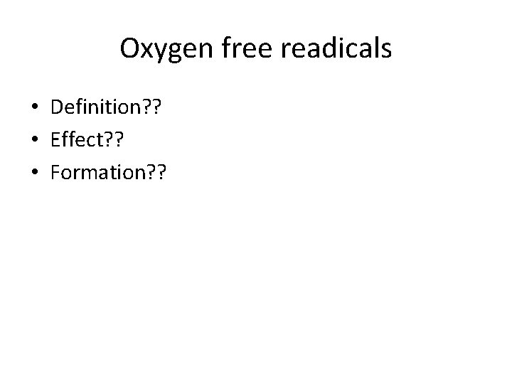 Oxygen free readicals • Definition? ? • Effect? ? • Formation? ? 