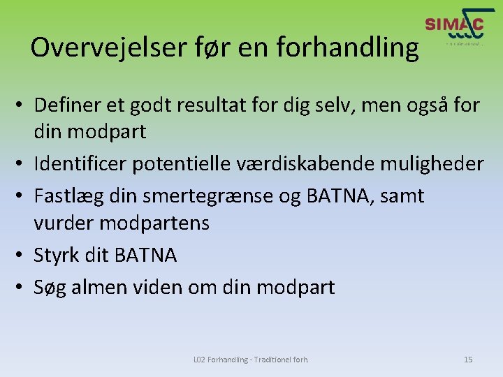 Overvejelser før en forhandling • Definer et godt resultat for dig selv, men også