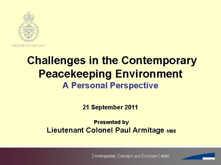 Challenges in the Contemporary Peacekeeping Environment A Personal Perspective 21 September 2011 Presented by