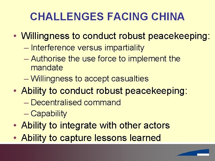 CHALLENGES FACING CHINA • Willingness to conduct robust peacekeeping: – Interference versus impartiality –