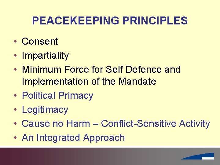 PEACEKEEPING PRINCIPLES • Consent • Impartiality • Minimum Force for Self Defence and Implementation