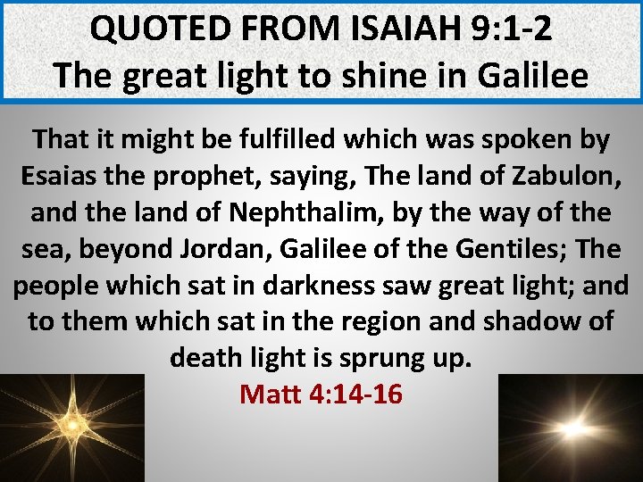 QUOTED FROM ISAIAH 9: 1 -2 The great light to shine in Galilee That