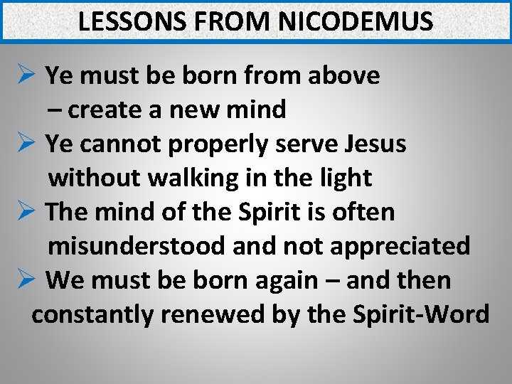 LESSONS FROM NICODEMUS Ø Ye must be born from above – create a new