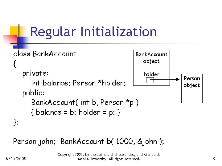 Regular Initialization class Bank. Account object { private: holder int balance; Person *holder; public: