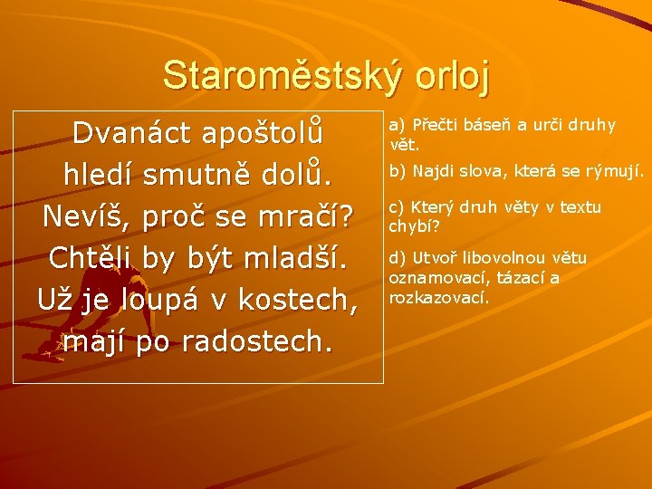 Staroměstský orloj Dvanáct apoštolů hledí smutně dolů. Nevíš, proč se mračí? Chtěli by být