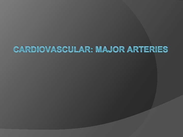 CARDIOVASCULAR: MAJOR ARTERIES 