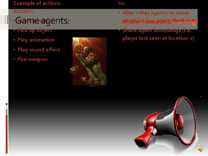 Example of actions include: Game agents: • Move location • Pick up object •