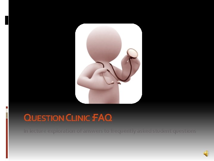 QUESTION CLINIC : FAQ In lecture exploration of answers to frequently asked student questions