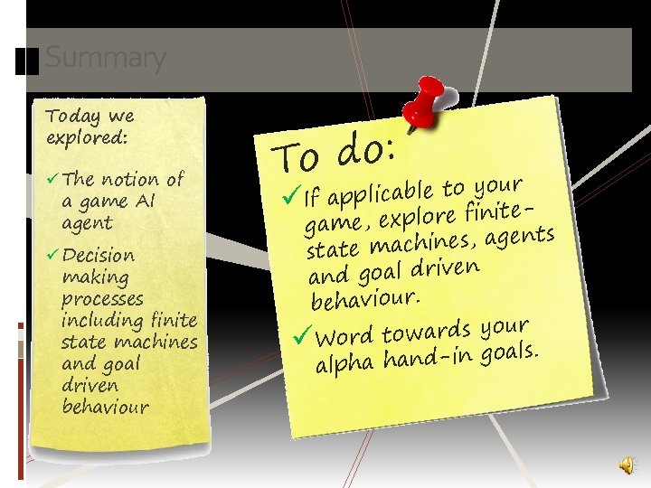 Summary Today we explored: ü The notion of a game AI agent ü Decision
