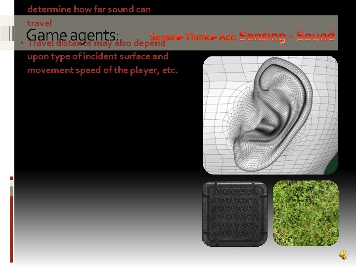 determine how far sound can travel Game agents: • Travel distance may also depend