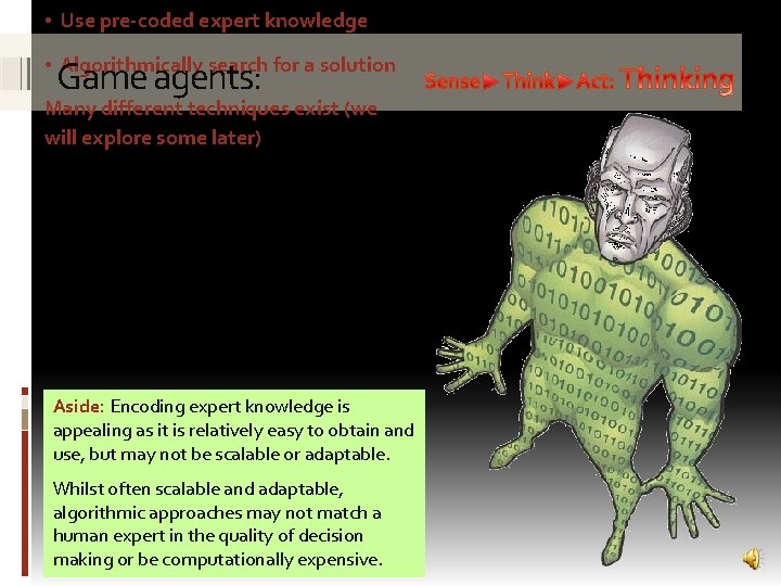  • Use pre-coded expert knowledge • Algorithmically search for a solution Game agents: