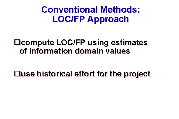 Conventional Methods: LOC/FP Approach compute LOC/FP using estimates of information domain values use historical