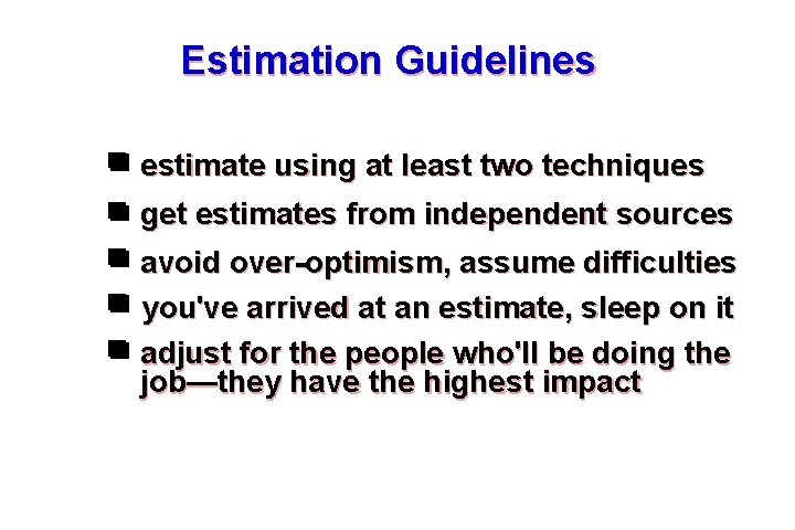 Estimation Guidelines estimate using at least two techniques get estimates from independent sources avoid