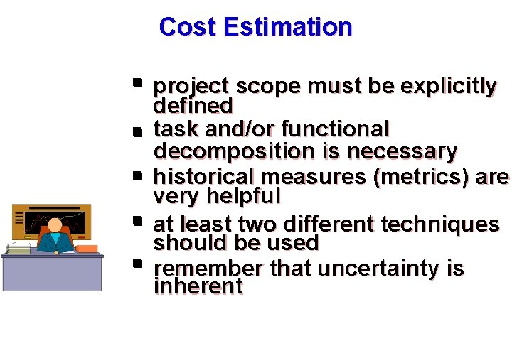 Cost Estimation project scope must be explicitly defined task and/or functional decomposition is necessary