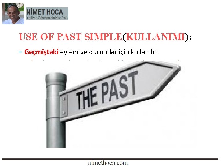 USE OF PAST SIMPLE(KULLANIMI): - Geçmişteki eylem ve durumlar için kullanılır. (In the USE OF PAST SIMPLE(KULLANIMI): - Geçmişteki eylem ve durumlar için kullanılır. (In the