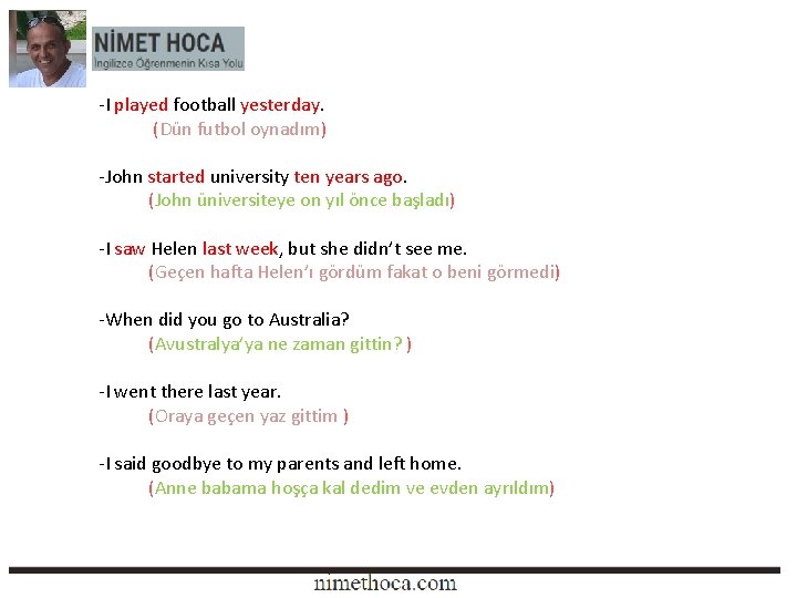 -I played football yesterday. (Dün futbol oynadım) -John started university ten years ago. (John -I played football yesterday. (Dün futbol oynadım) -John started university ten years ago. (John